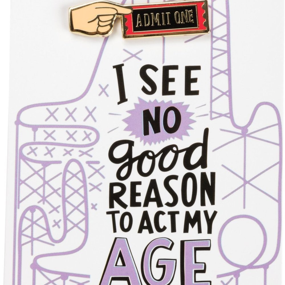 I See No Good Reason To Act My Age Admit One Pin